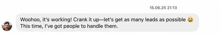 Message from the client: woohoo, it is working, crank it up and bring in as many leads as possible, with people ready to handle them